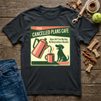 Cancelled Plans Cafe T-Shirt