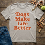 Dogs Make Life Better T-Shirt