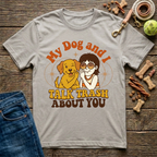 My Dog & I Talk Trash About You T-Shirt