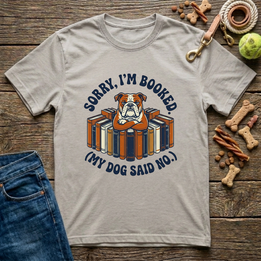 Sorry I’m Booked (My Dog Said No) T-Shirt