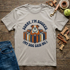 Sorry I’m Booked (My Dog Said No) T-Shirt