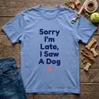 Sorry I’m Late, I Saw a Dog T-Shirt