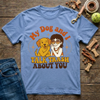 My Dog & I Talk Trash About You T-Shirt