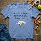 Slow Mornings, Strong Coffee, Loyal Dogs T-Shirt