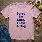 Sorry I’m Late, I Saw a Dog T-Shirt