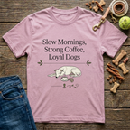 Slow Mornings, Strong Coffee, Loyal Dogs T-Shirt