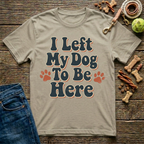 I Left My Dog To Be Here T-Shirt