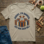 Sorry I’m Booked (My Dog Said No) T-Shirt