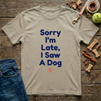 Sorry I’m Late, I Saw a Dog T-Shirt