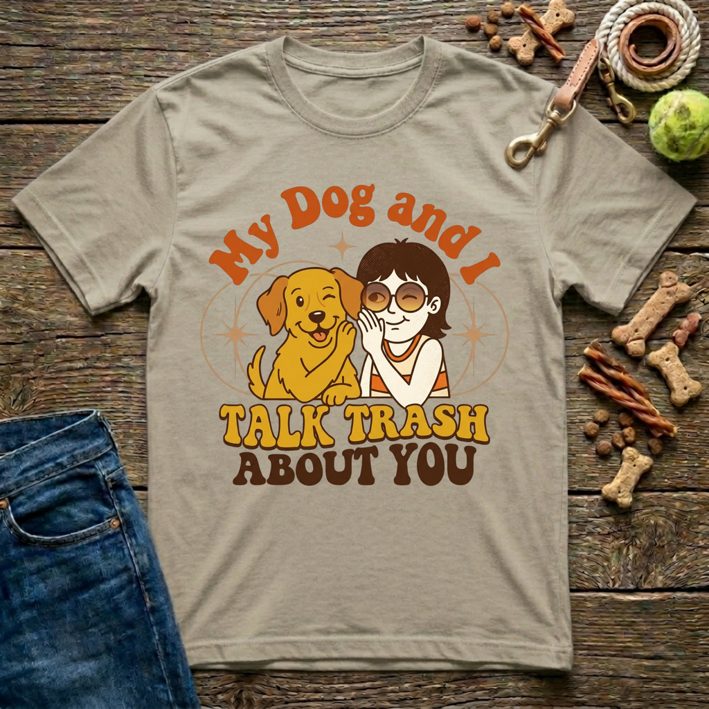 My Dog & I Talk Trash About You T-Shirt