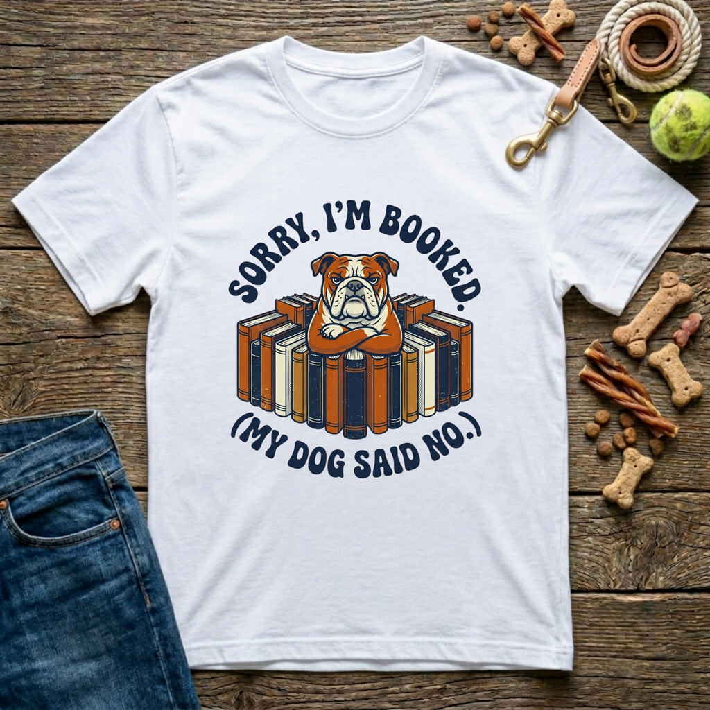 Sorry I’m Booked (My Dog Said No) T-Shirt