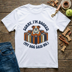 Sorry I’m Booked (My Dog Said No) T-Shirt