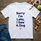 Sorry I’m Late, I Saw a Dog T-Shirt